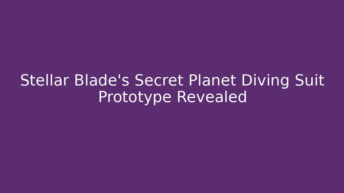 Stellar Blade's Secret Planet Diving Suit Prototype Revealed