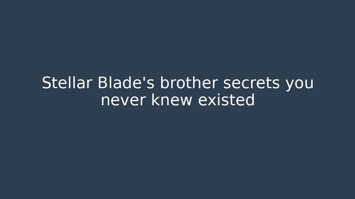 Stellar Blade's brother secrets you never knew existed