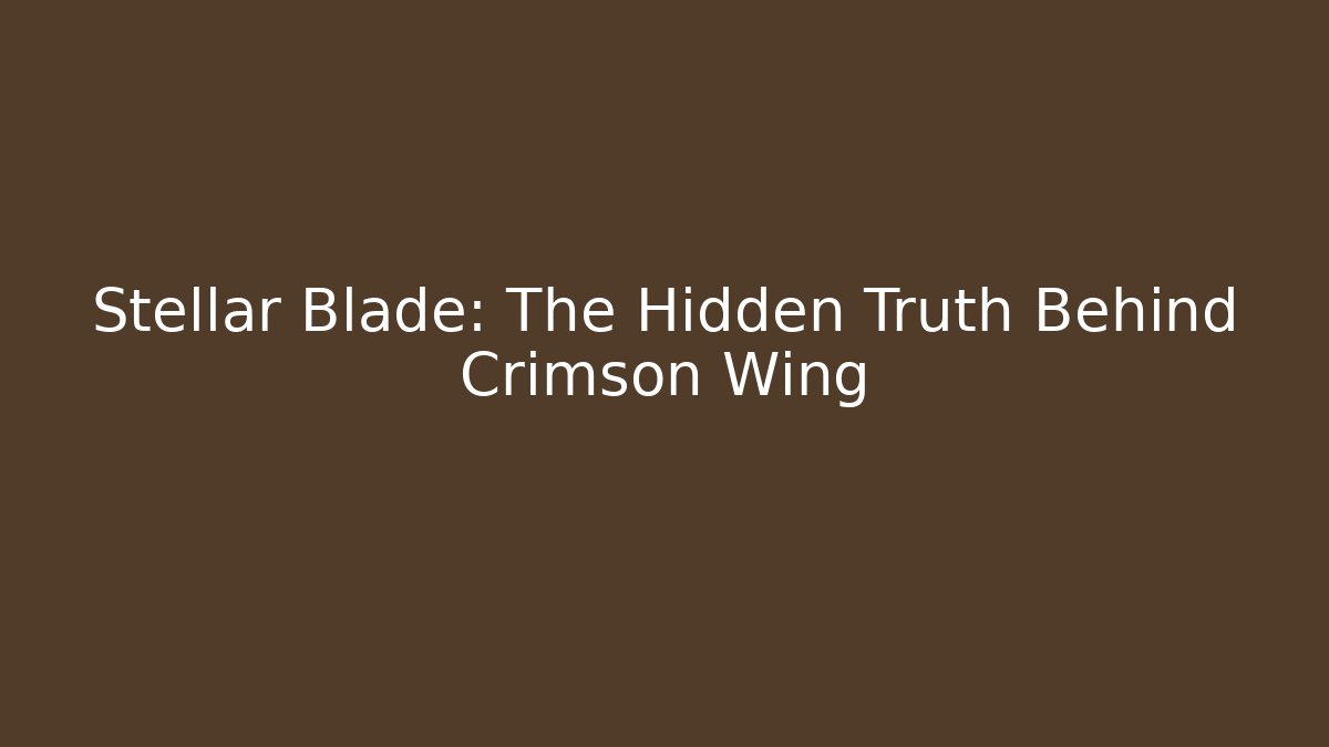 Stellar Blade: The Hidden Truth Behind Crimson Wing