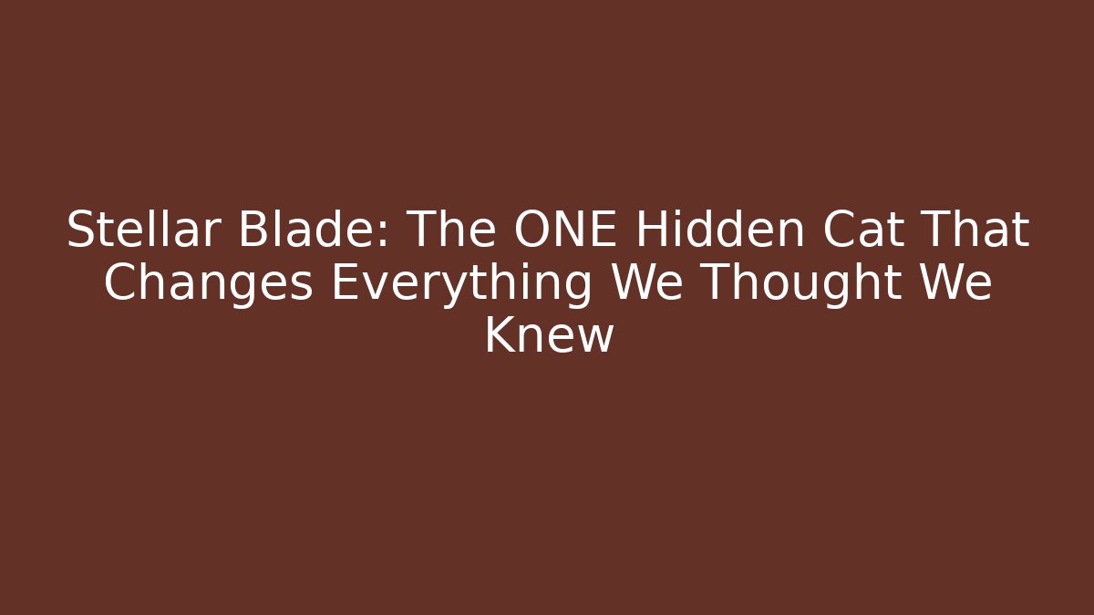 Stellar Blade: The ONE Hidden Cat That Changes Everything We Thought We Knew