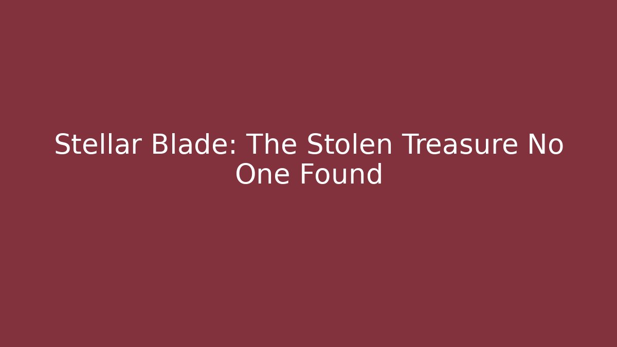Stellar Blade: The Stolen Treasure No One Found