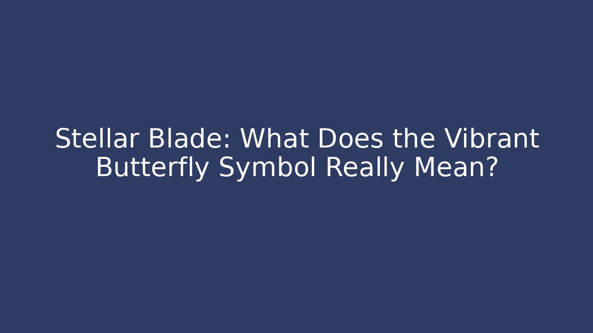 Stellar Blade: What Does the Vibrant Butterfly Symbol Really Mean? - Critter Realm