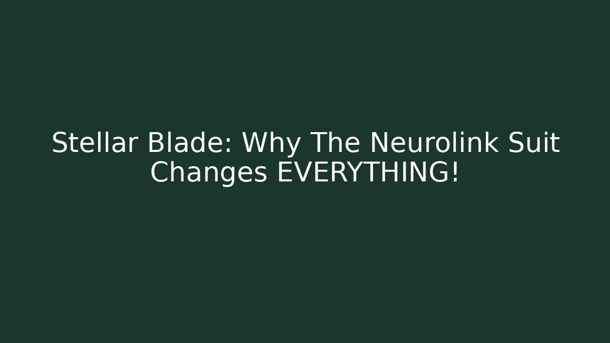 Stellar Blade: Why The Neurolink Suit Changes EVERYTHING!