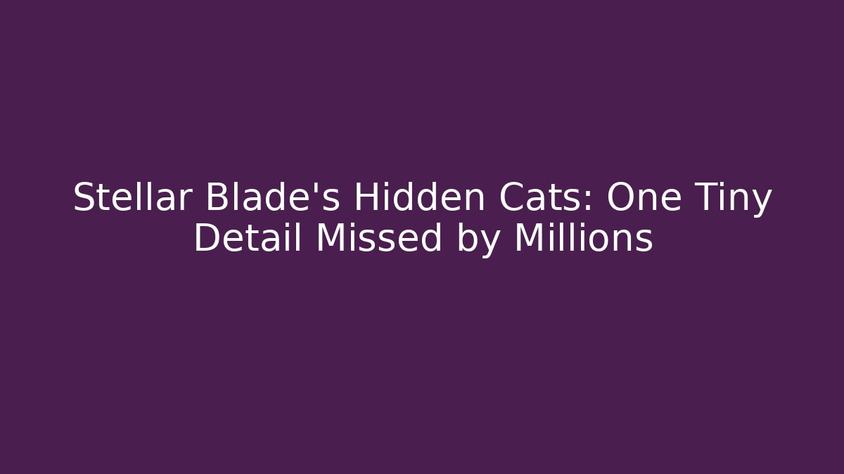 Stellar Blade’s Hidden Cats: One Tiny Detail Missed by Millions