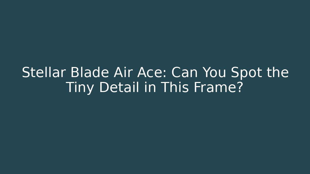 Stellar Blade Air Ace: Can You Spot the Tiny Detail in This Frame?