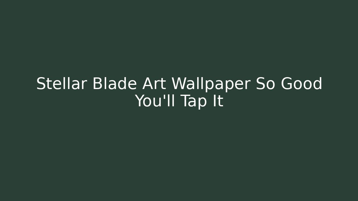 Stellar Blade Art Wallpaper So Good You'll Tap It
