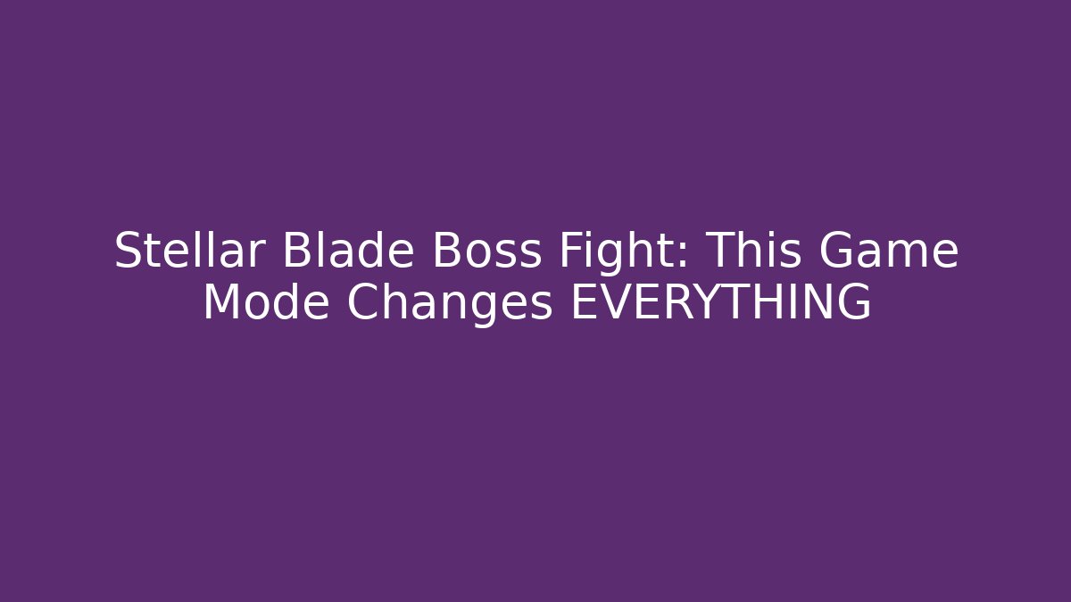 Stellar Blade Boss Fight: This Game Mode Changes EVERYTHING
