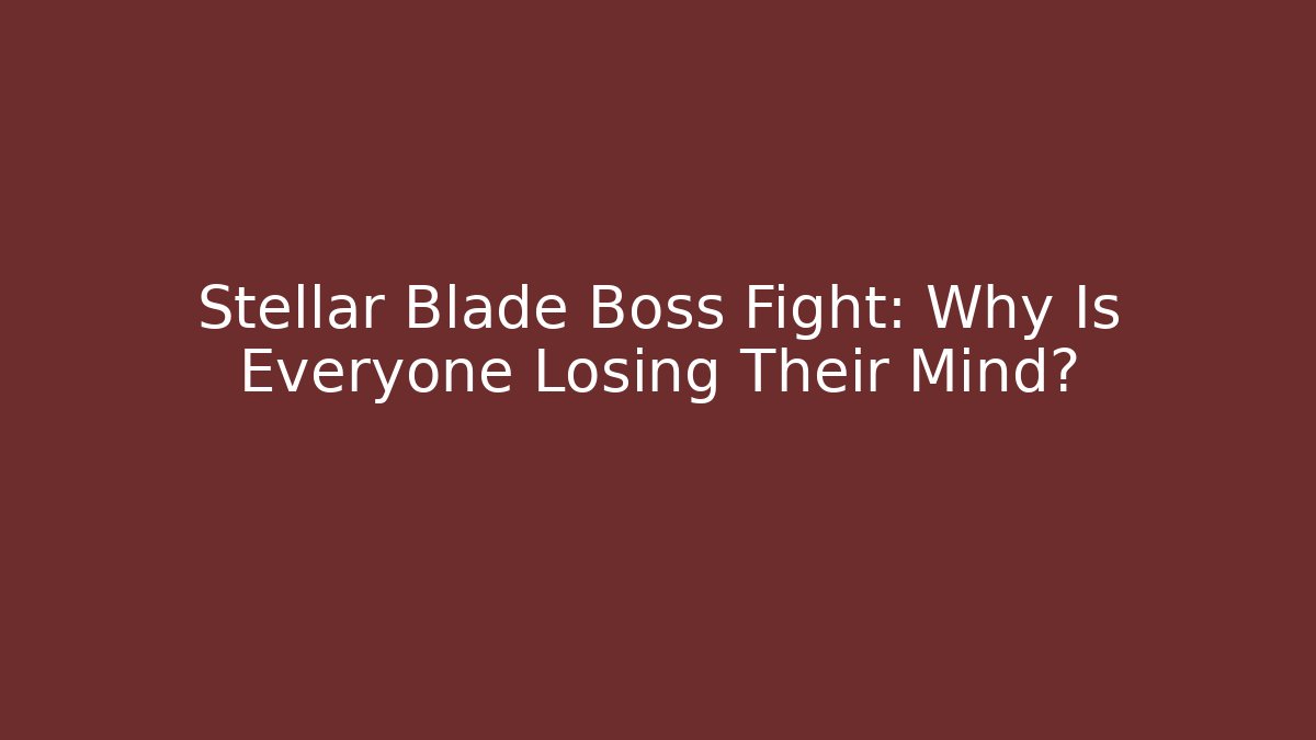 Stellar Blade Boss Fight: Why Is Everyone Losing Their Mind?