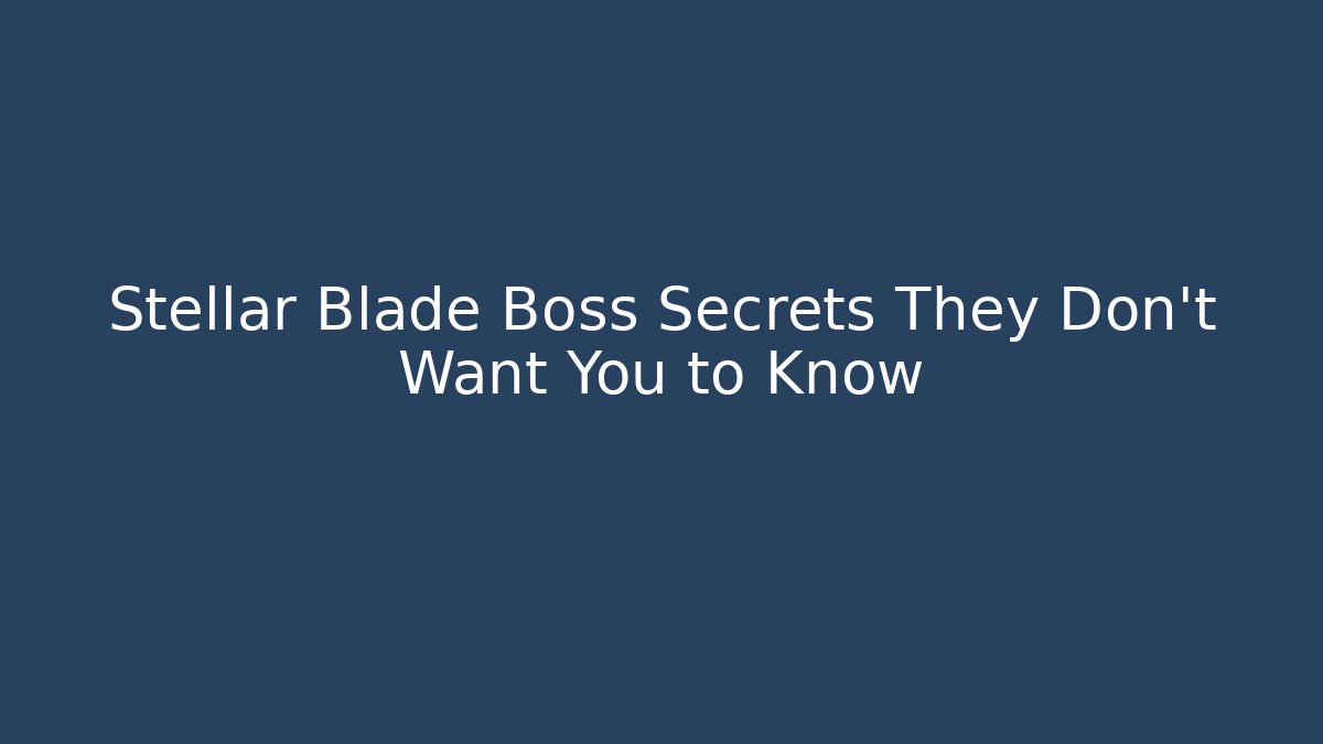 Stellar Blade Boss Secrets They Don’t Want You to Know