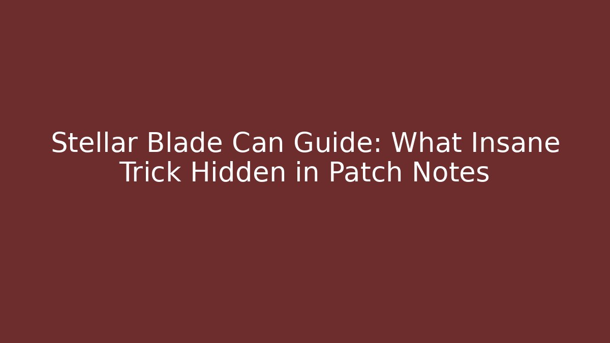 Stellar Blade Can Guide: What Insane Trick Hidden in Patch Notes
