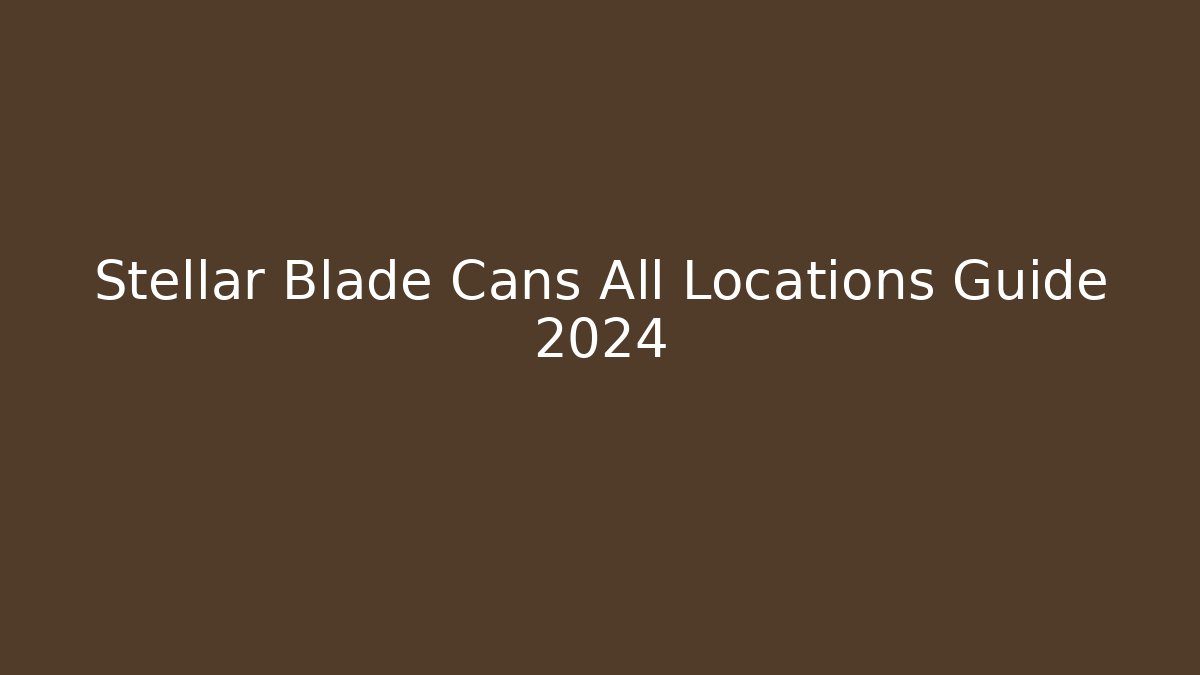 Stellar Blade Cans All Locations Guide 2024 - Critter Realm