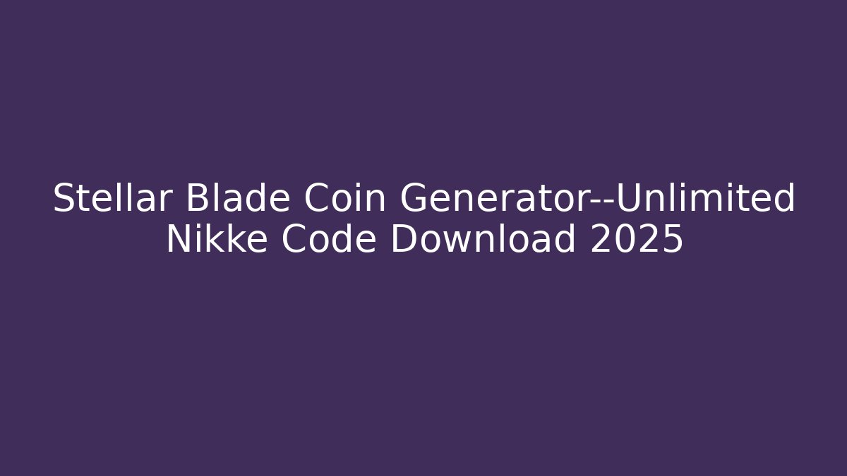Stellar Blade Coin Generator—Unlimited Nikke Code Download 2025