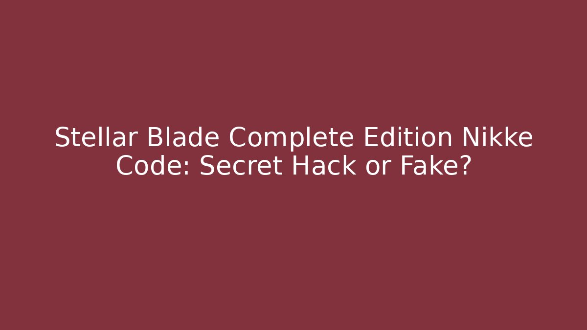 Stellar Blade Complete Edition Nikke Code: Secret Hack or Fake? - Critter Realm
