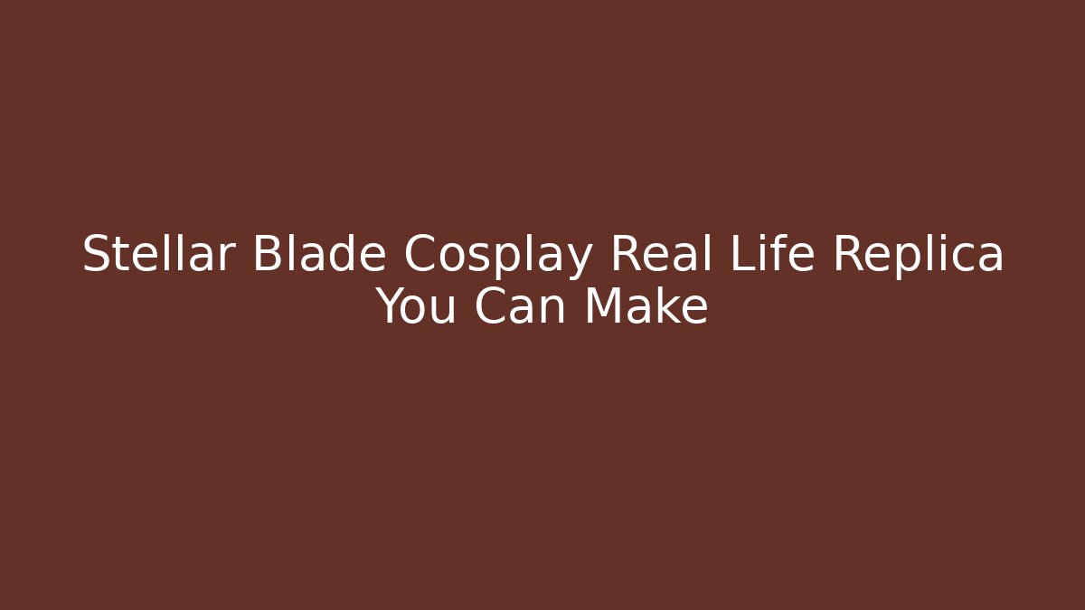 Stellar Blade Cosplay Real Life Replica You Can Make