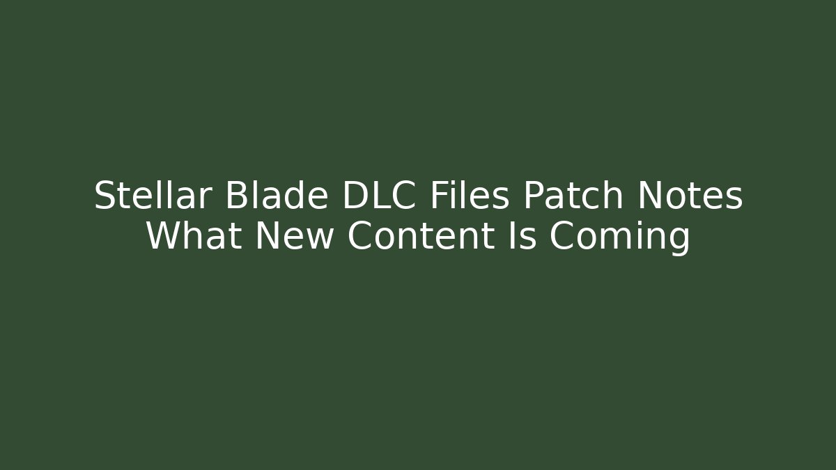 Stellar Blade DLC Files Patch Notes What New Content Is Coming