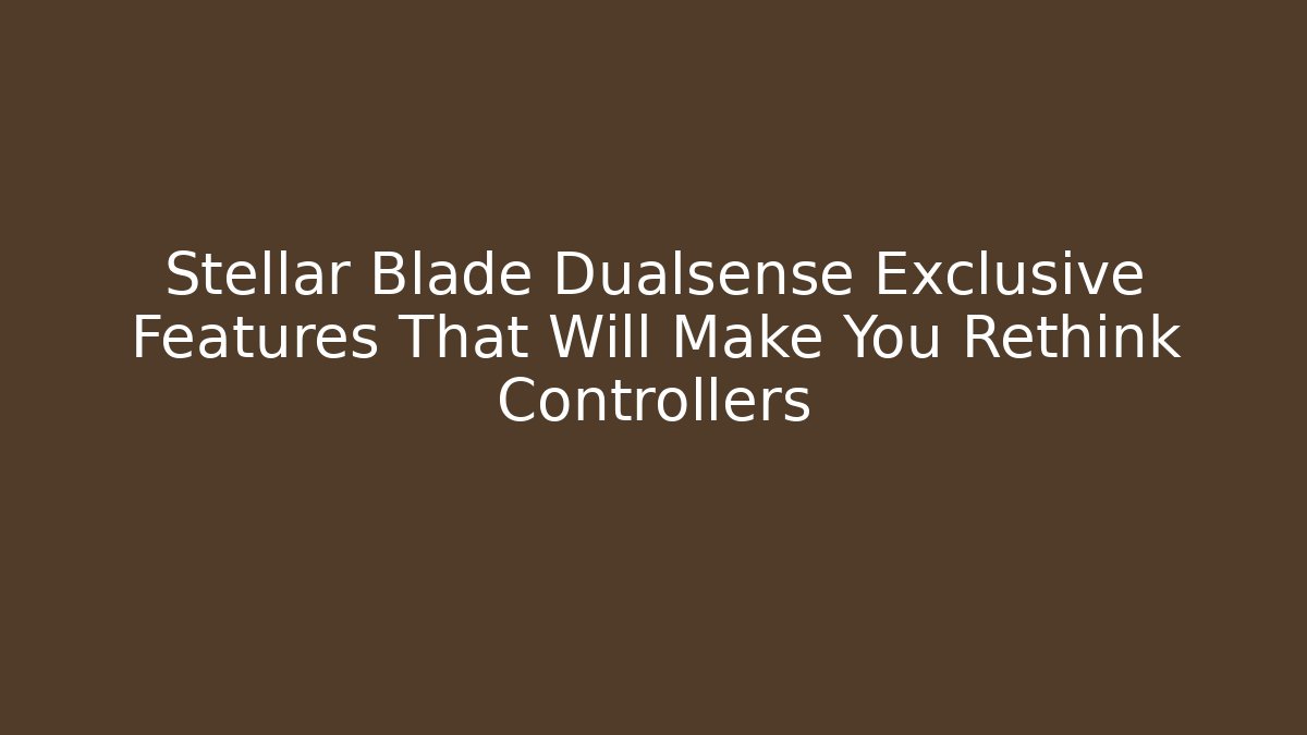 Stellar Blade Dualsense Exclusive Features That Will Make You Rethink Controllers