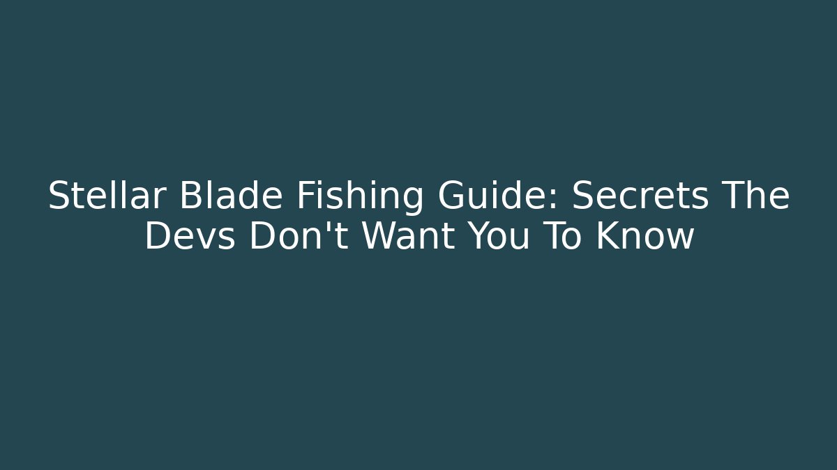 Stellar Blade Fishing Guide: Secrets The Devs Don't Want You To Know