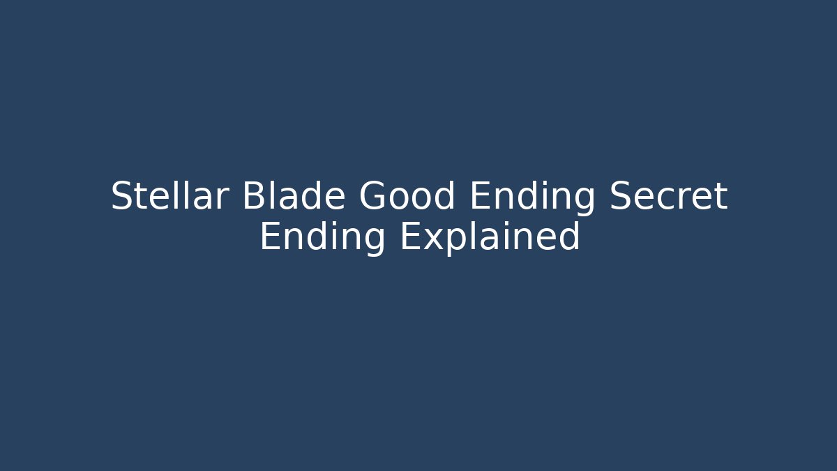 Stellar Blade Good Ending Secret Ending Explained - Critter Realm