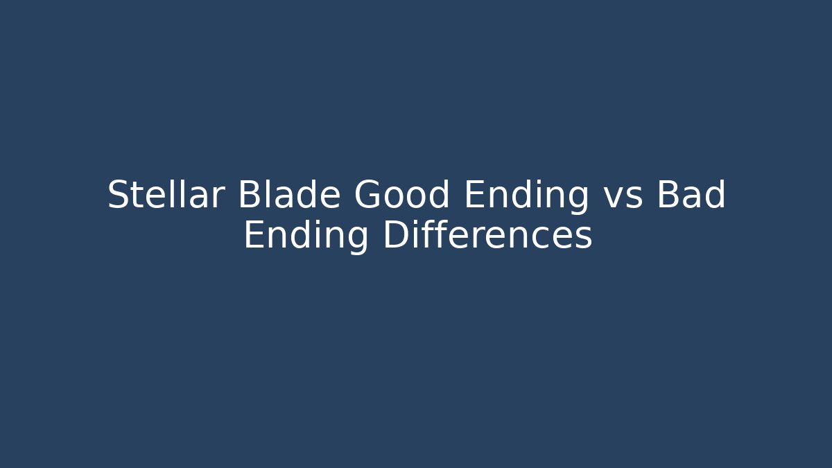 Stellar Blade Good Ending vs Bad Ending Differences