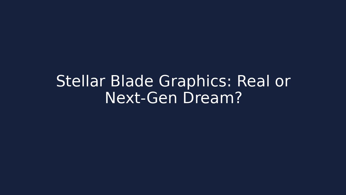 Stellar Blade Graphics: Real or Next-Gen Dream?