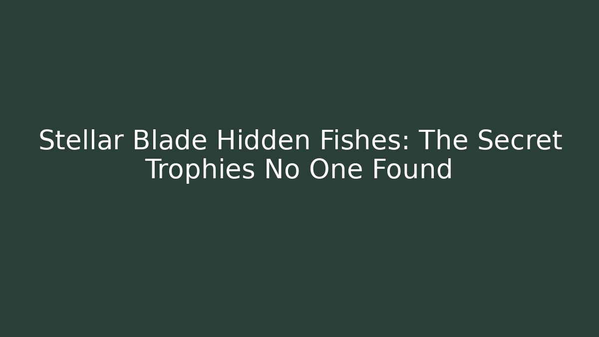 Stellar Blade Hidden Fishes: The Secret Trophies No One Found