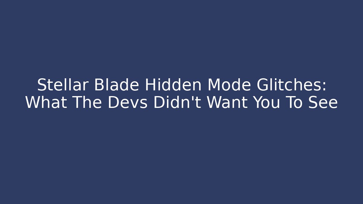 Stellar Blade Hidden Mode Glitches: What The Devs Didn't Want You To See