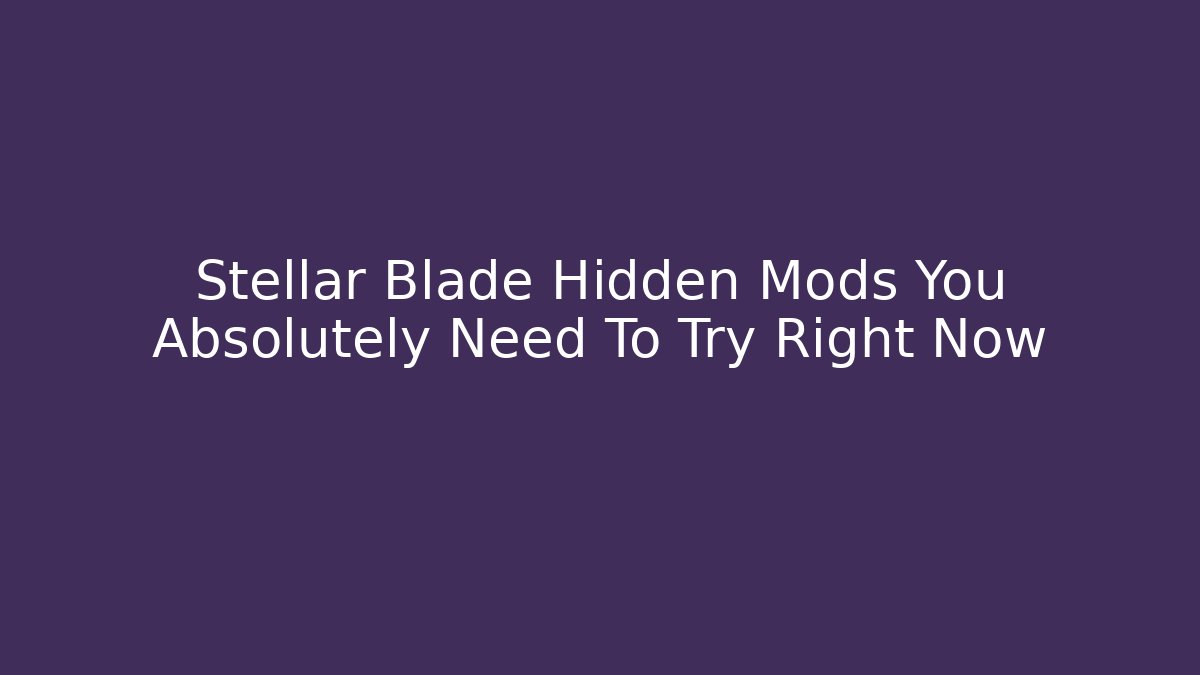 Stellar Blade Hidden Mods You Absolutely Need To Try Right Now