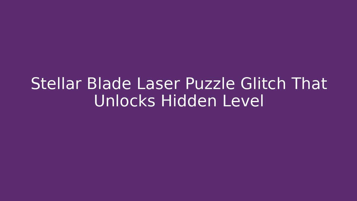 Stellar Blade Laser Puzzle Glitch That Unlocks Hidden Level