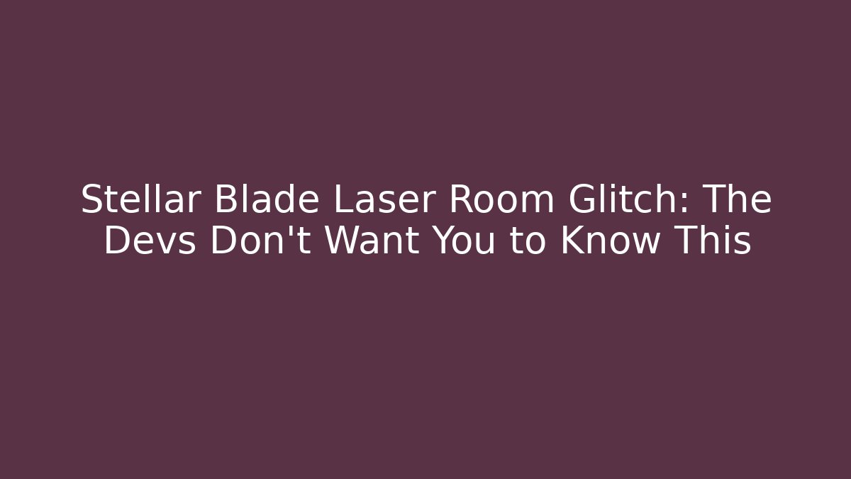 Stellar Blade Laser Room Glitch: The Devs Don't Want You to Know This