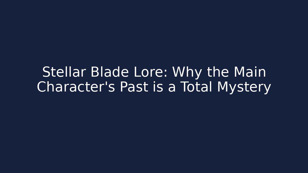 Stellar Blade Lore: Why the Main Character’s Past is a Total Mystery