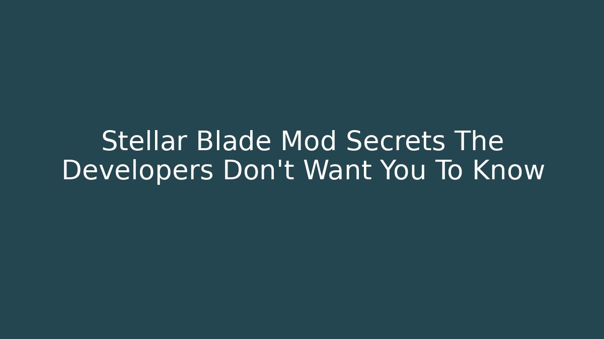 Stellar Blade Mod Secrets The Developers Don't Want You To Know