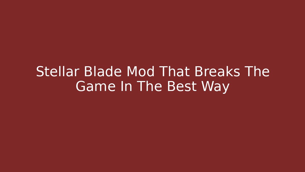 Stellar Blade Mod That Breaks The Game In The Best Way
