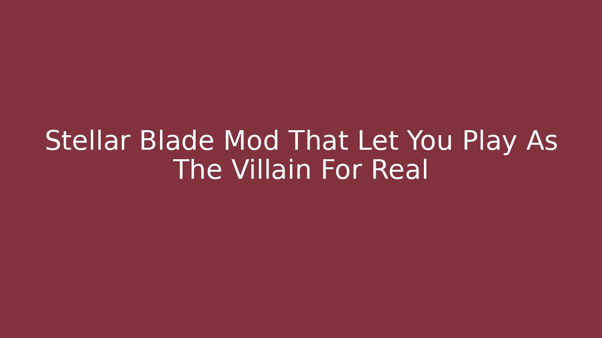 Stellar Blade Mod That Let You Play As The Villain For Real