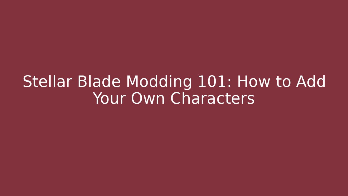 Stellar Blade Modding 101: How to Add Your Own Characters