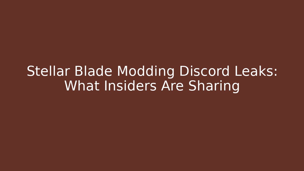 Stellar Blade Modding Discord Leaks: What Insiders Are Sharing