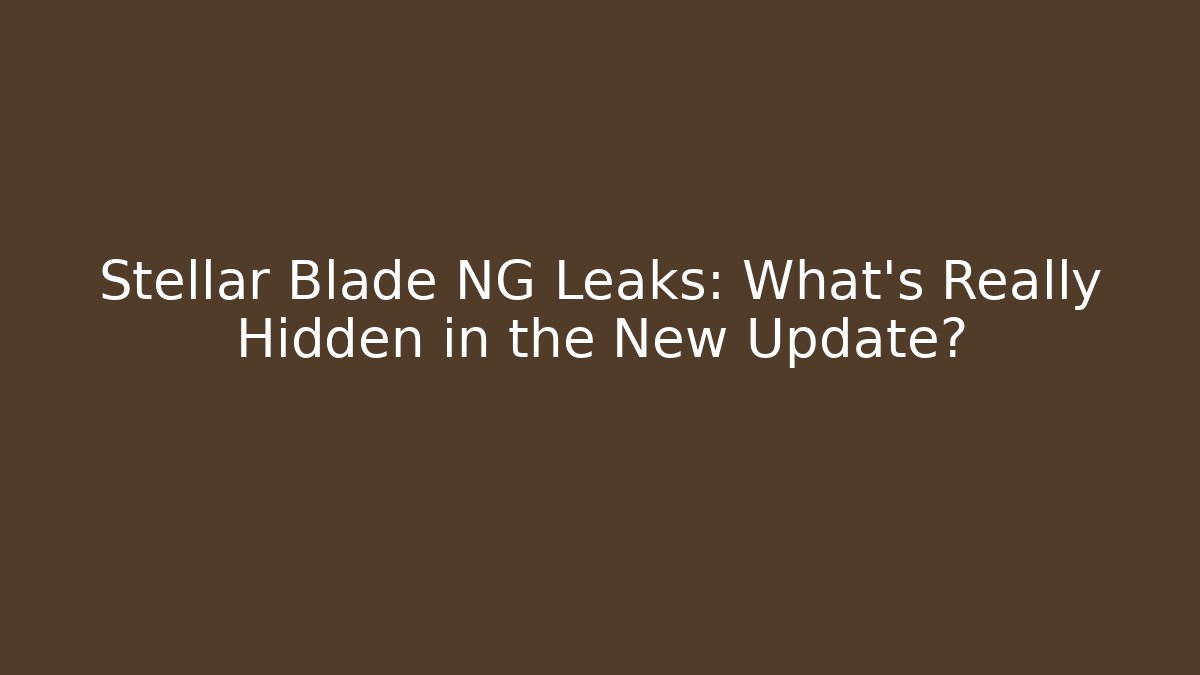 Stellar Blade NG Leaks: What’s Really Hidden in the New Update?
