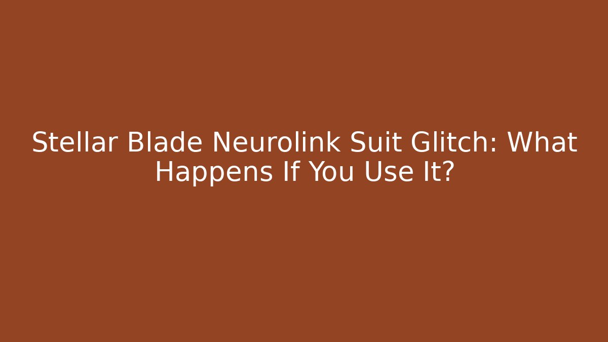 Stellar Blade Neurolink Suit Glitch: What Happens If You Use It?