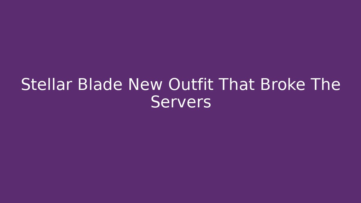 Stellar Blade New Outfit That Broke The Servers