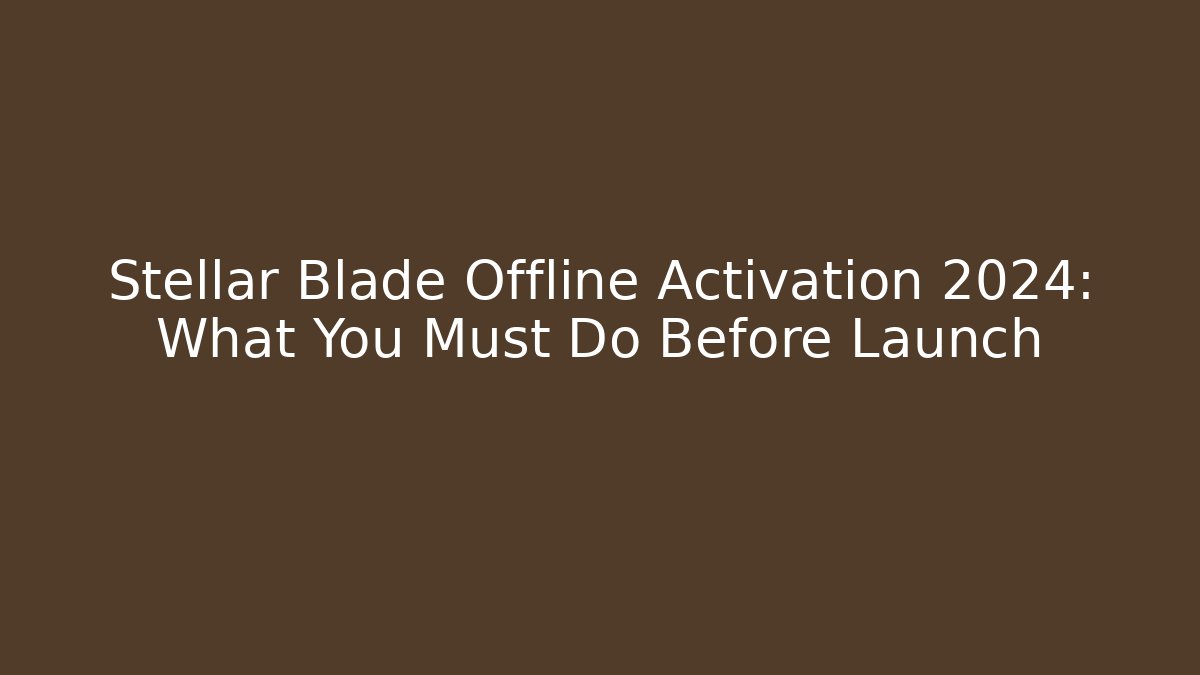 Stellar Blade Offline Activation 2024: What You Must Do Before Launch