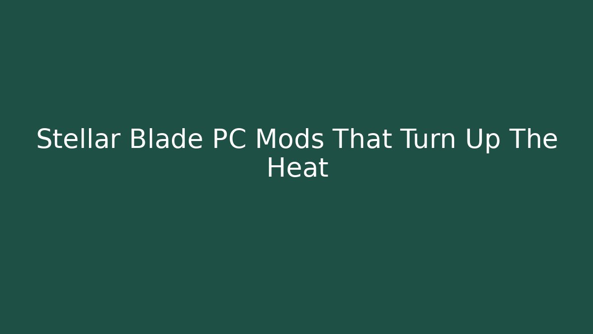 Stellar Blade PC Mods That Turn Up The Heat