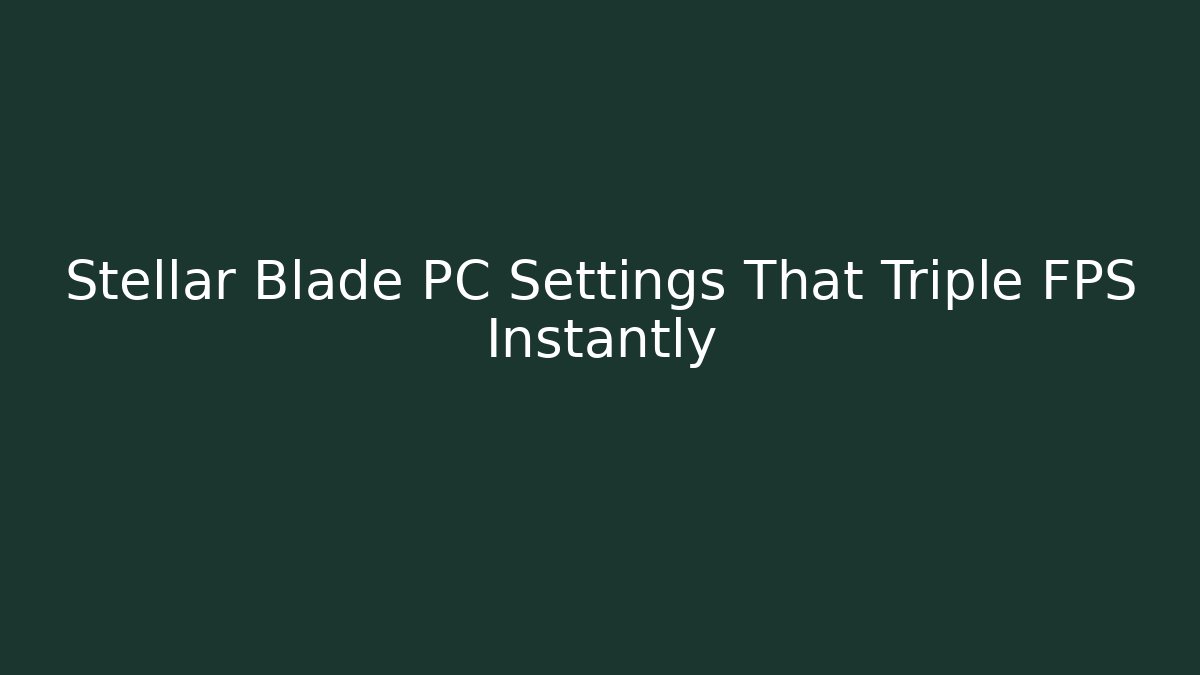Stellar Blade PC Settings That Triple FPS Instantly - Critter Realm