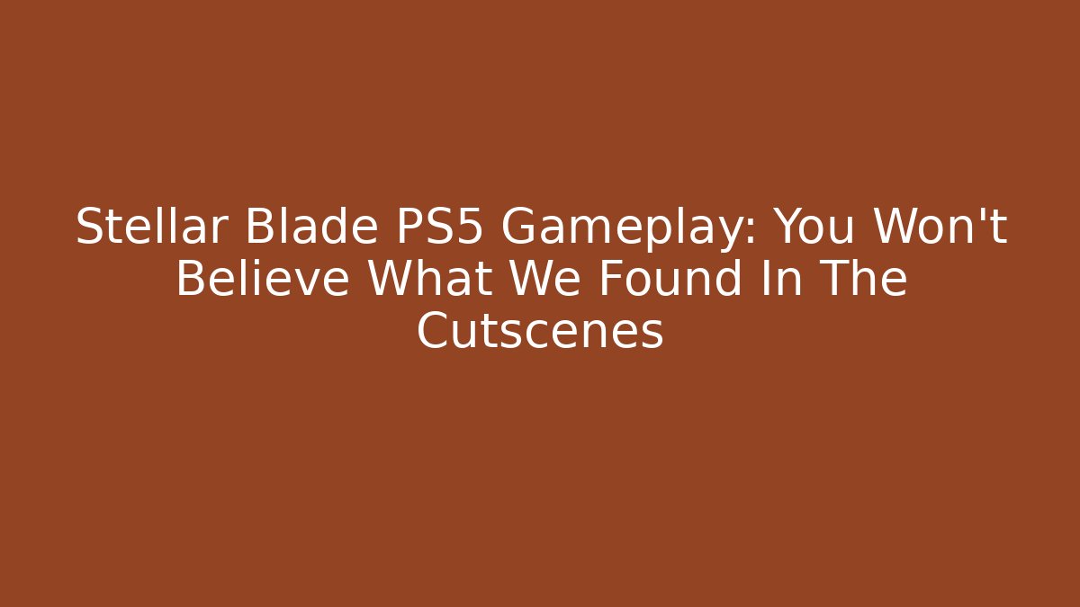 Stellar Blade PS5 Gameplay: You Won't Believe What We Found In The Cutscenes