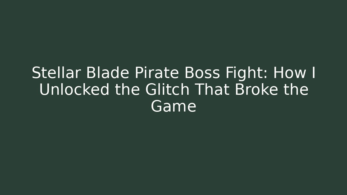 Stellar Blade Pirate Boss Fight: How I Unlocked the Glitch That Broke the Game