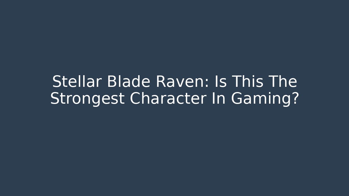 Stellar Blade Raven: Is This The Strongest Character In Gaming?