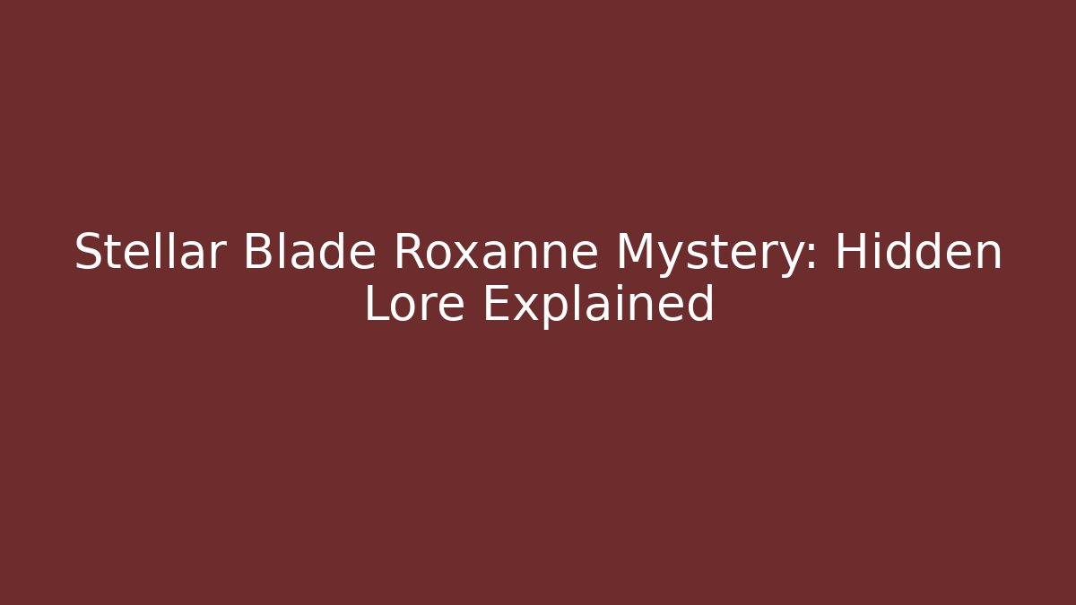 Stellar Blade Roxanne Mystery: Hidden Lore Explained