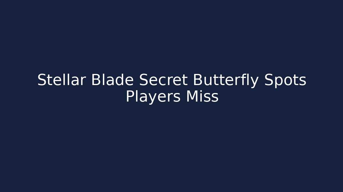 Stellar Blade Secret Butterfly Spots Players Miss