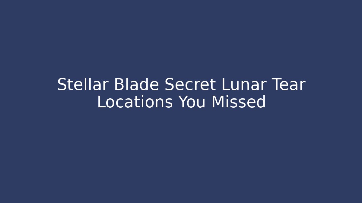 Stellar Blade Secret Lunar Tear Locations You Missed