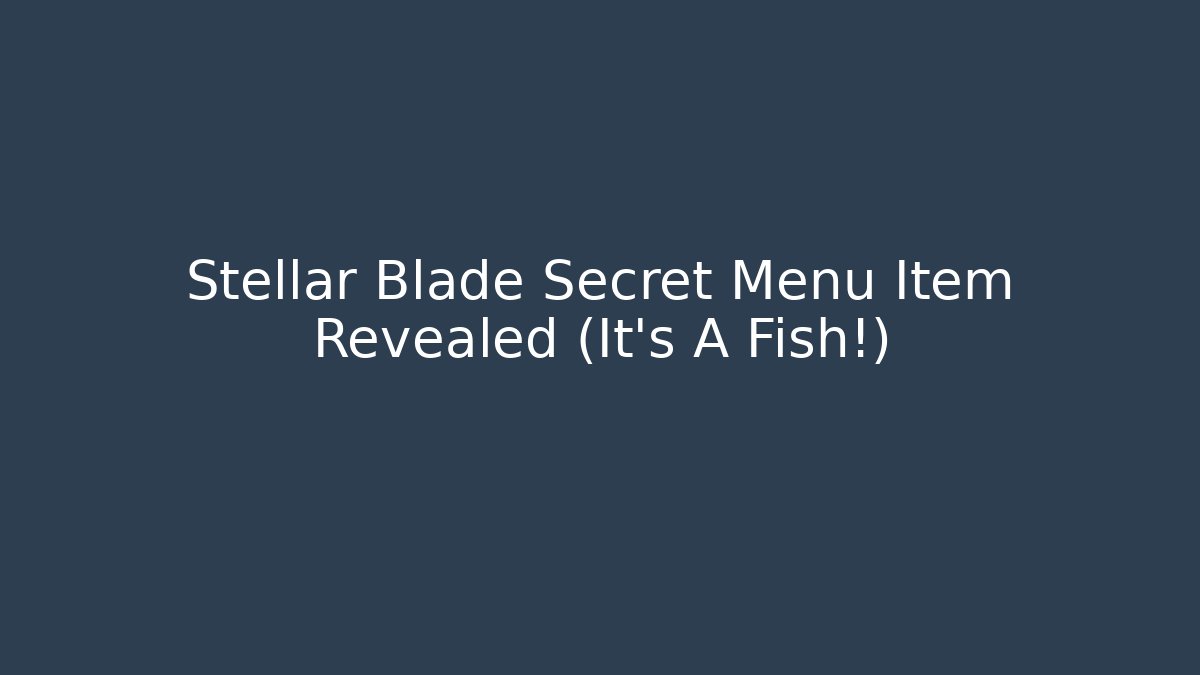 Stellar Blade Secret Menu Item Revealed (It's A Fish!) - Critter Realm
