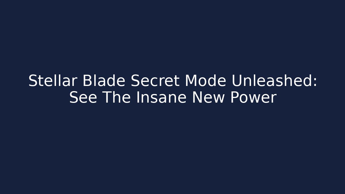Stellar Blade Secret Mode Unleashed: See The Insane New Power
