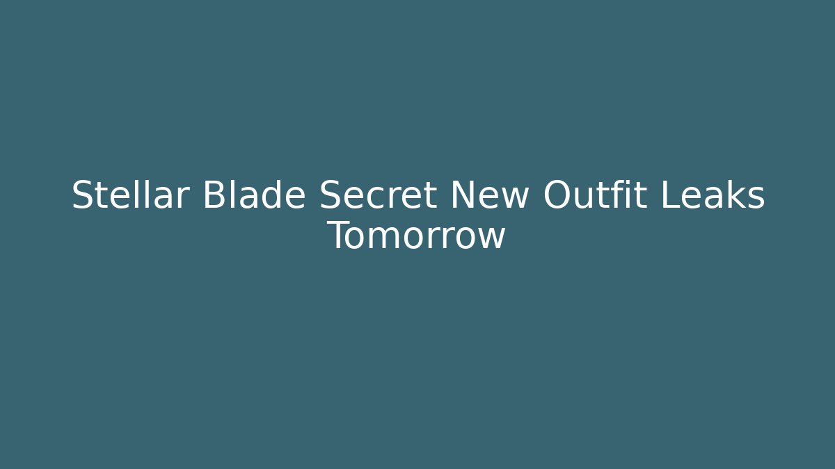 Stellar Blade Secret New Outfit Leaks Tomorrow